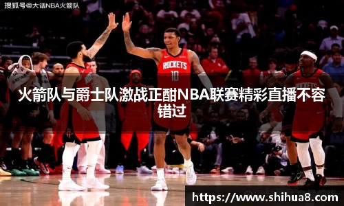 火箭队与爵士队激战正酣NBA联赛精彩直播不容错过